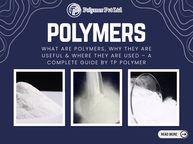 What Are Polymers, Why They Are Useful & Where They Are Used – A Complete Guide by TP Polymer